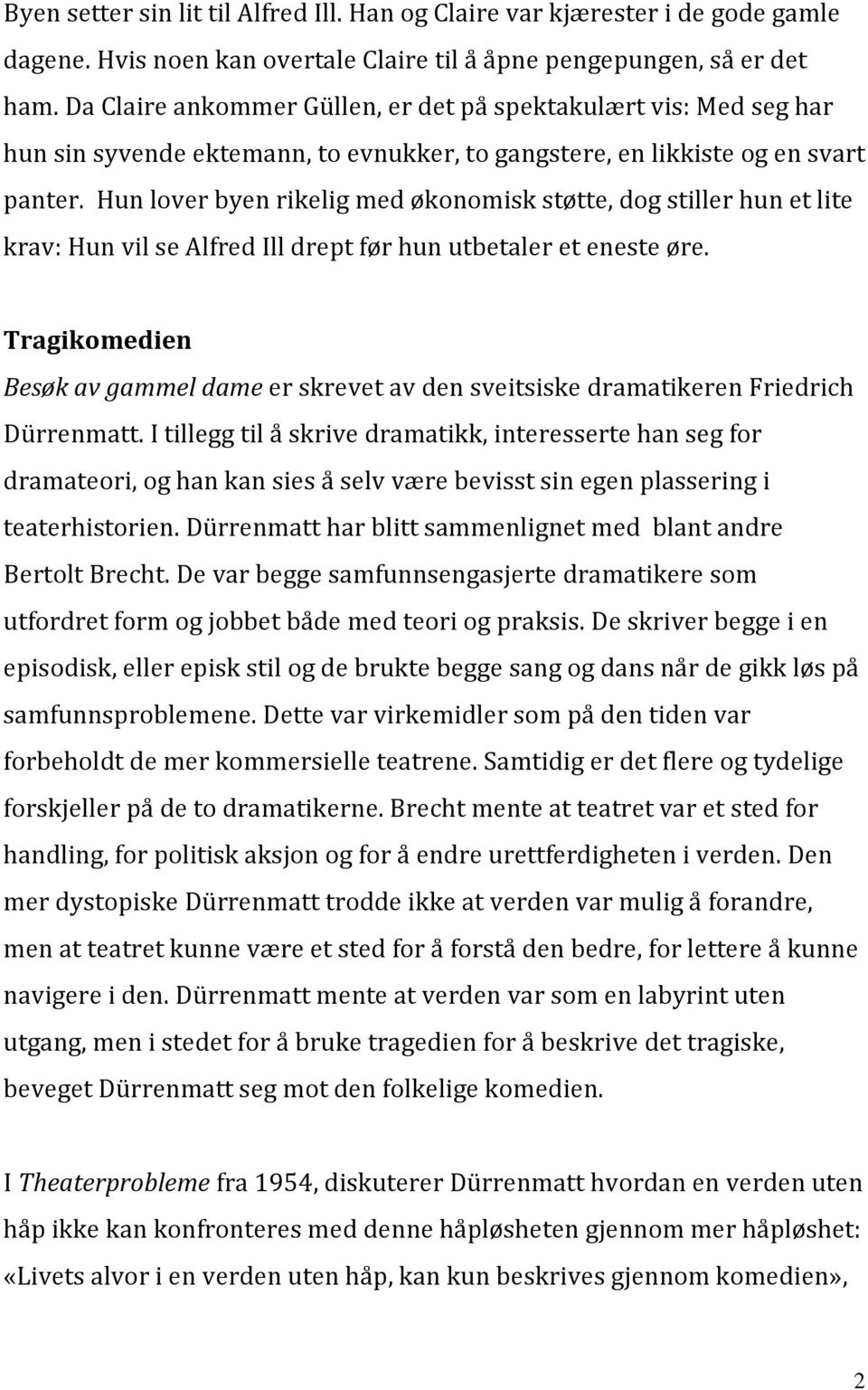 Hun lover byen rikelig med økonomisk støtte, dog stiller hun et lite krav: Hun vil se Alfred Ill drept før hun utbetaler et eneste øre.