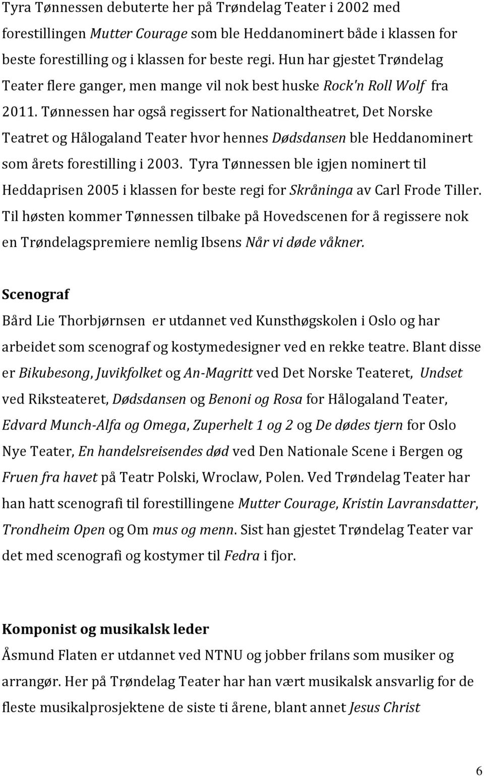 Tønnessen har også regissert for Nationaltheatret, Det Norske Teatret og Hålogaland Teater hvor hennes Dødsdansen ble Heddanominert som årets forestilling i 2003.