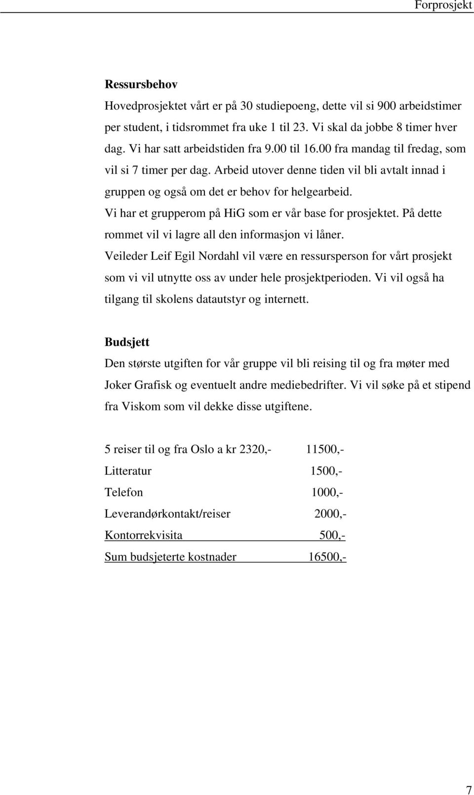 Vi har et grupperom på HiG som er vår base for prosjektet. På dette rommet vil vi lagre all den informasjon vi låner.