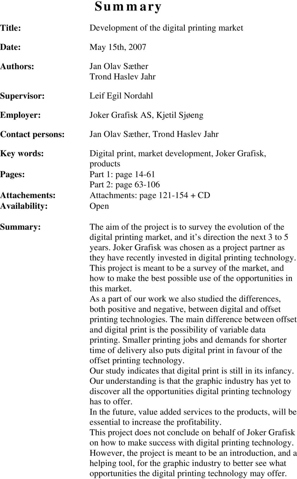 121-154 + CD Availability: Open Summary: The aim of the project is to survey the evolution of the digital printing market, and it s direction the next 3 to 5 years.