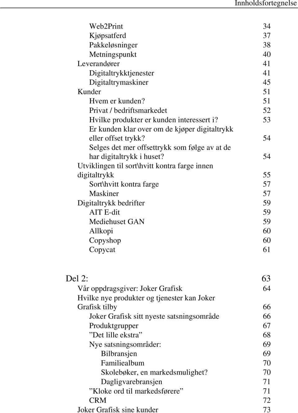 54 Selges det mer offsettrykk som følge av at de har digitaltrykk i huset?