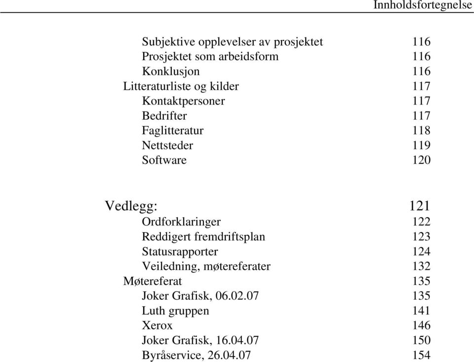 Vedlegg: 121 Ordforklaringer 122 Reddigert fremdriftsplan 123 Statusrapporter 124 Veiledning, møtereferater 132