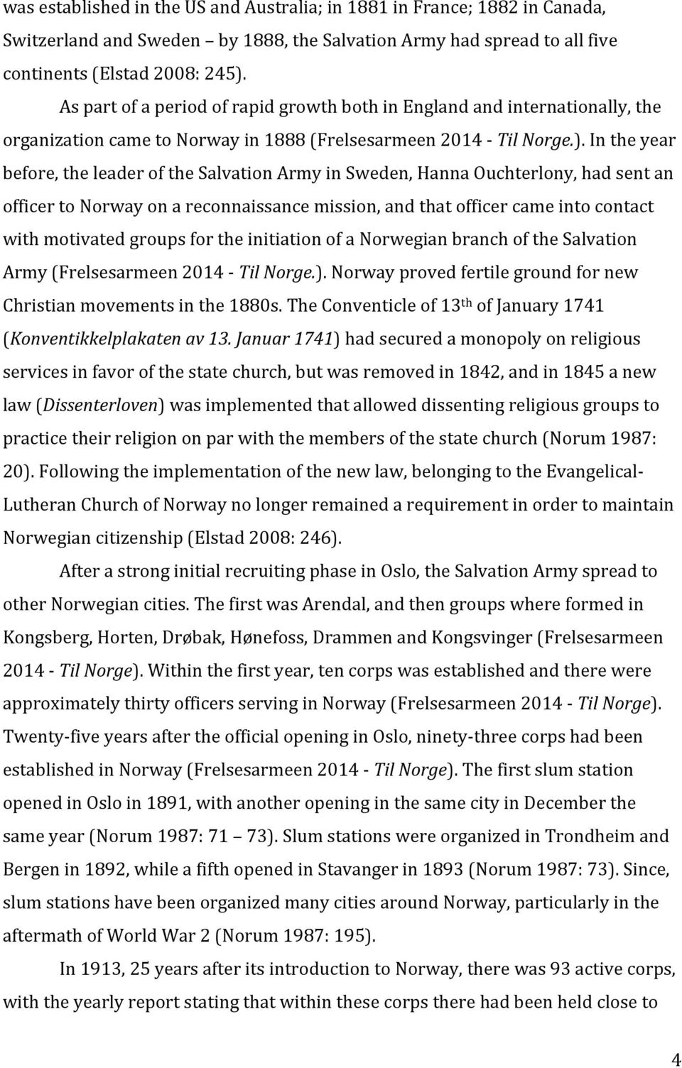 In the year before, the leader of the Salvation Army in Sweden, Hanna Ouchterlony, had sent an officer to Norway on a reconnaissance mission, and that officer came into contact with motivated groups