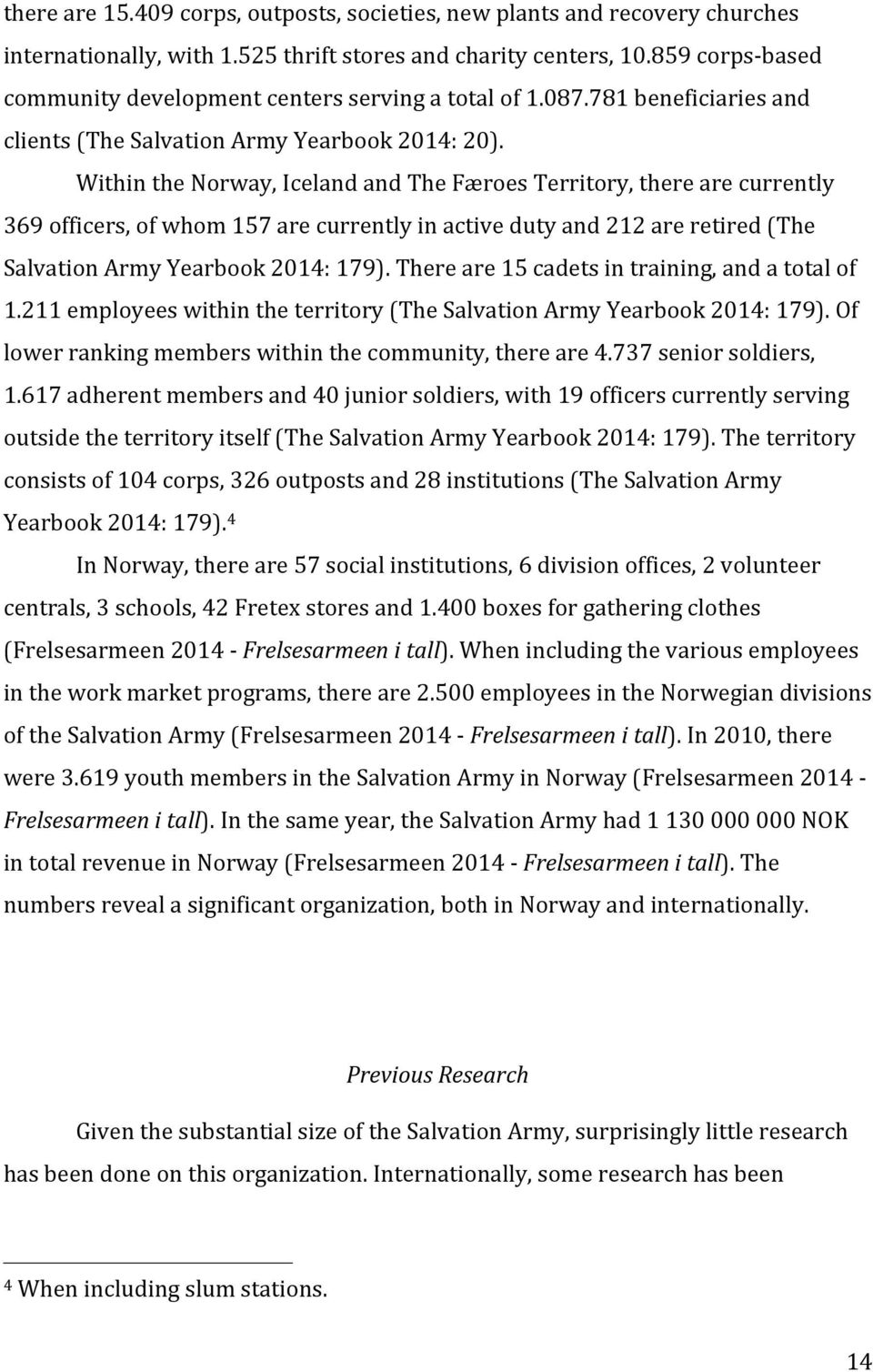 Within the Norway, Iceland and The Færoes Territory, there are currently 369 officers, of whom 157 are currently in active duty and 212 are retired (The Salvation Army Yearbook 2014: 179).