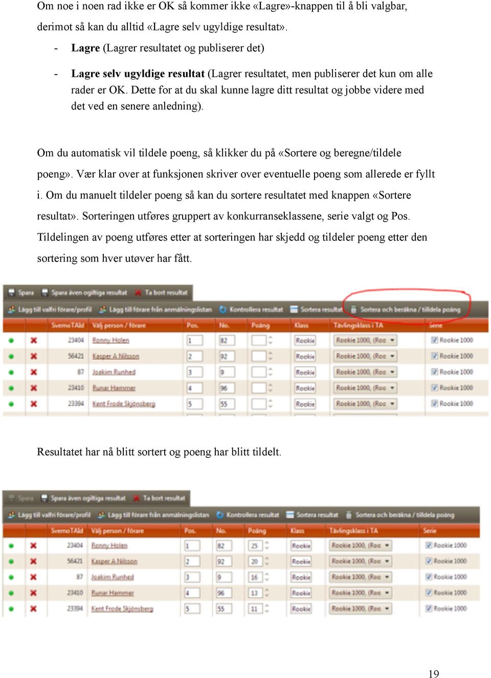 Dette for at du skal kunne lagre ditt resultat og jobbe videre med det ved en senere anledning). Om du automatisk vil tildele poeng, så klikker du på «Sortere og beregne/tildele poeng».