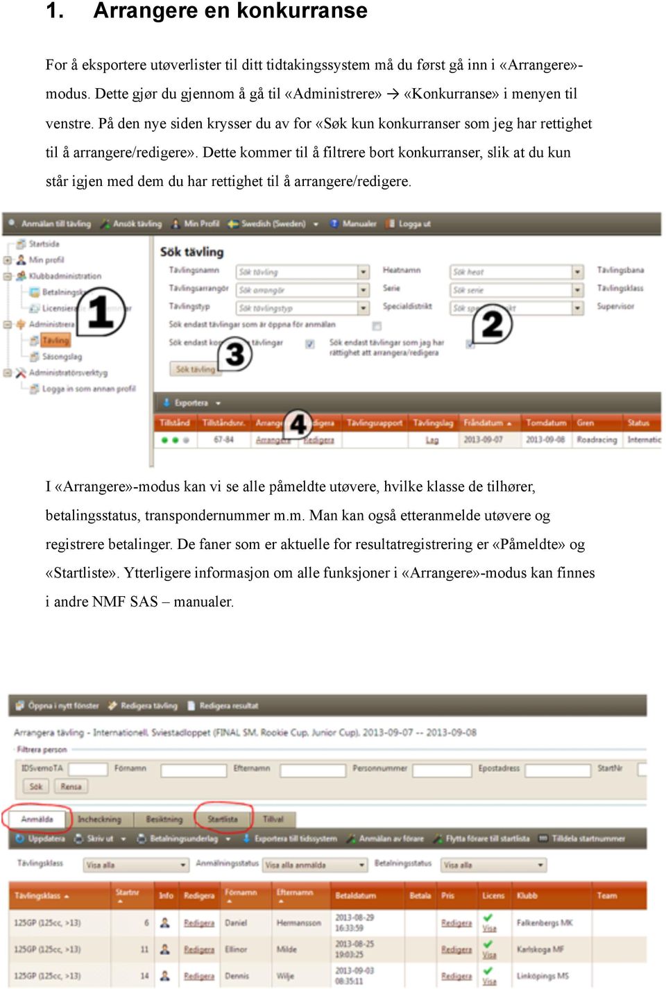 Dette kommer til å filtrere bort konkurranser, slik at du kun står igjen med dem du har rettighet til å arrangere/redigere.