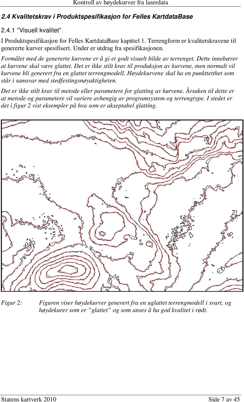 Dette innebærer at kurvene skal være glattet. Det er ikke stilt krav til produksjon av kurvene, men normalt vil kurvene bli generert fra en glattet terrengmodell.