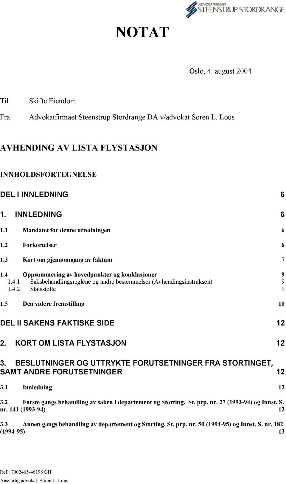 4.2 Statsstøtte 9 1.5 Den videre fremstilling 10 DEL II SAKENS FAKTISKE SIDE 12 2. KORT OM LISTA FLYSTASJON 12 3.