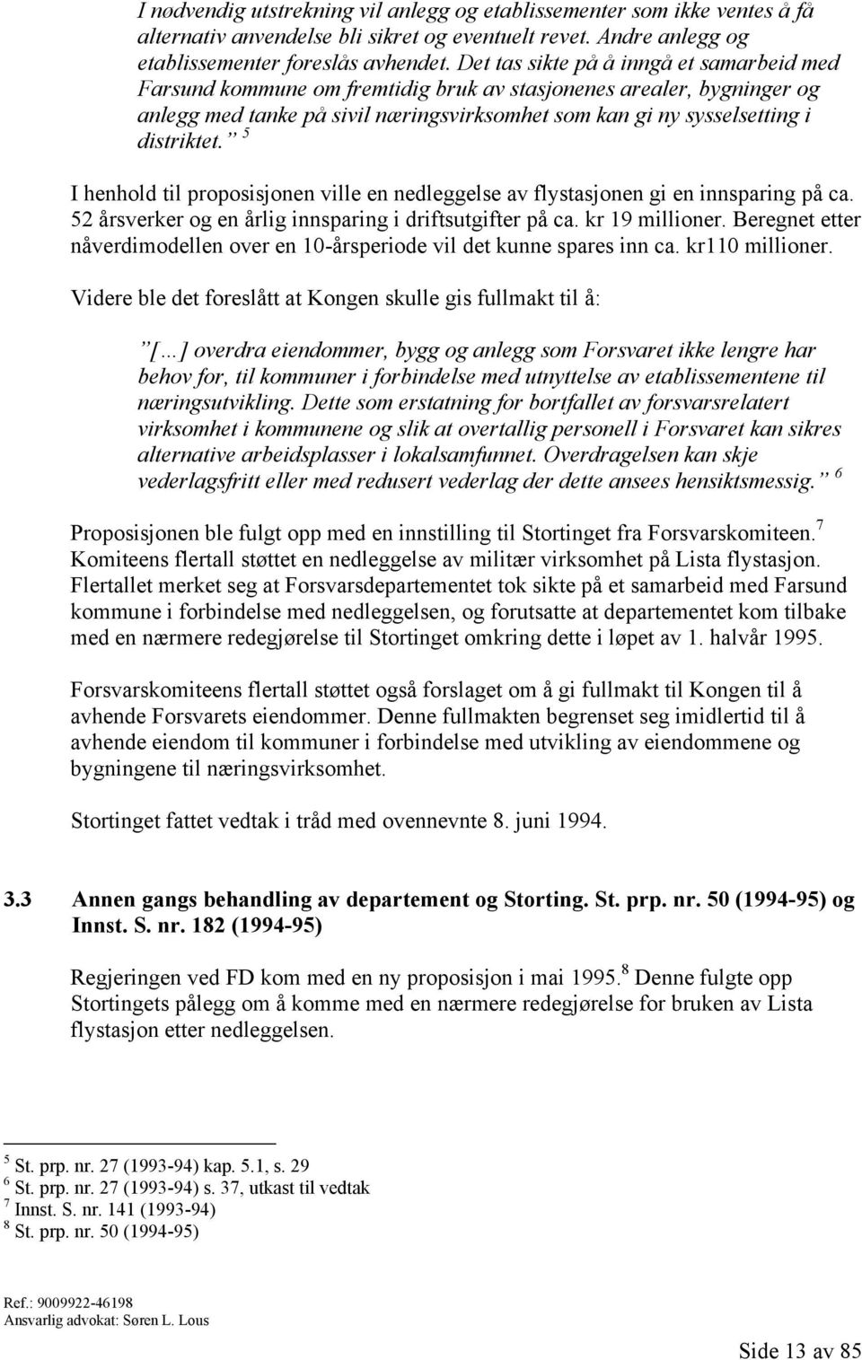 5 I henhold til proposisjonen ville en nedleggelse av flystasjonen gi en innsparing på ca. 52 årsverker og en årlig innsparing i driftsutgifter på ca. kr 19 millioner.