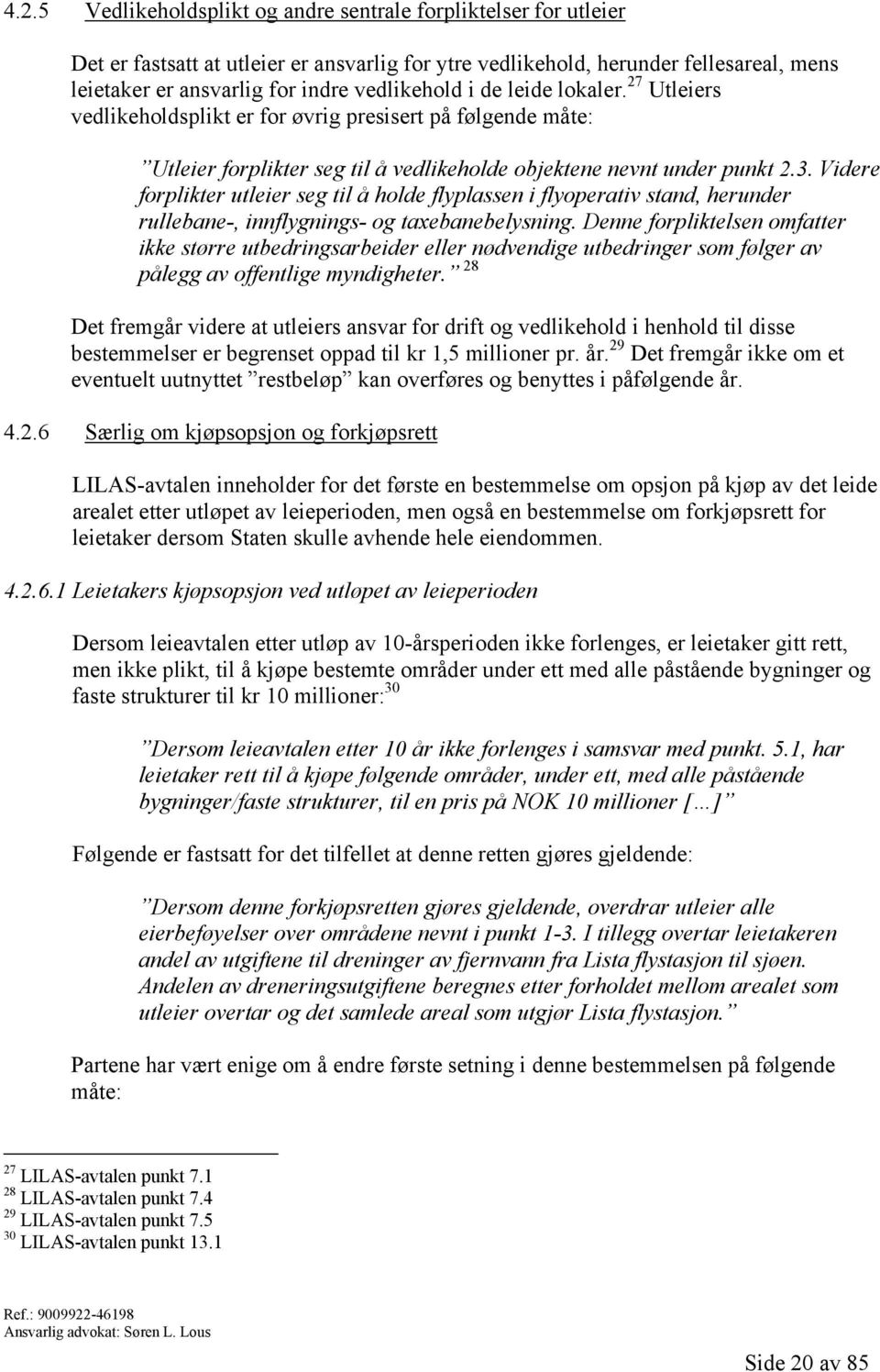 Videre forplikter utleier seg til å holde flyplassen i flyoperativ stand, herunder rullebane-, innflygnings- og taxebanebelysning.