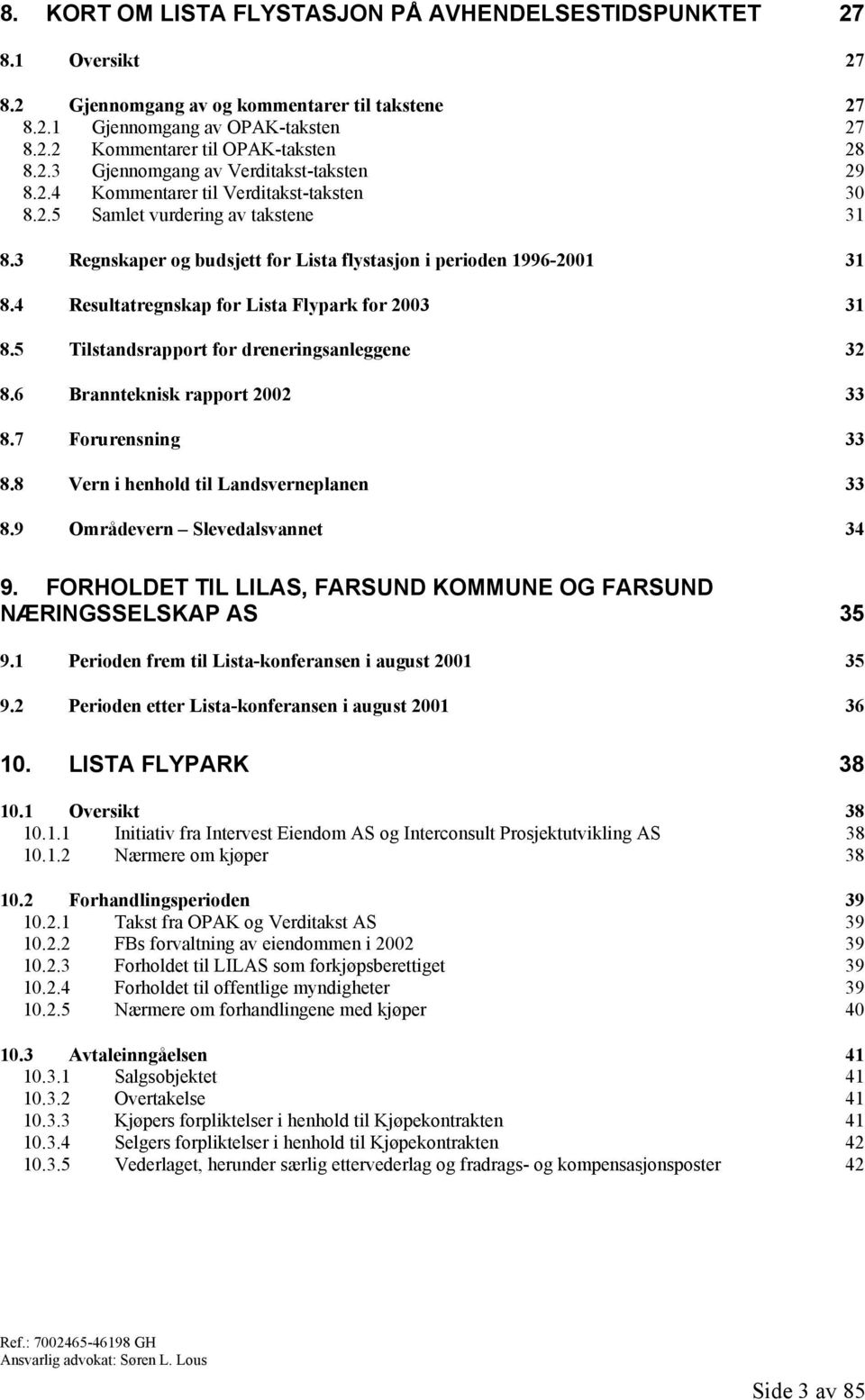 4 Resultatregnskap for Lista Flypark for 2003 31 8.5 Tilstandsrapport for dreneringsanleggene 32 8.6 Brannteknisk rapport 2002 33 8.7 Forurensning 33 8.8 Vern i henhold til Landsverneplanen 33 8.
