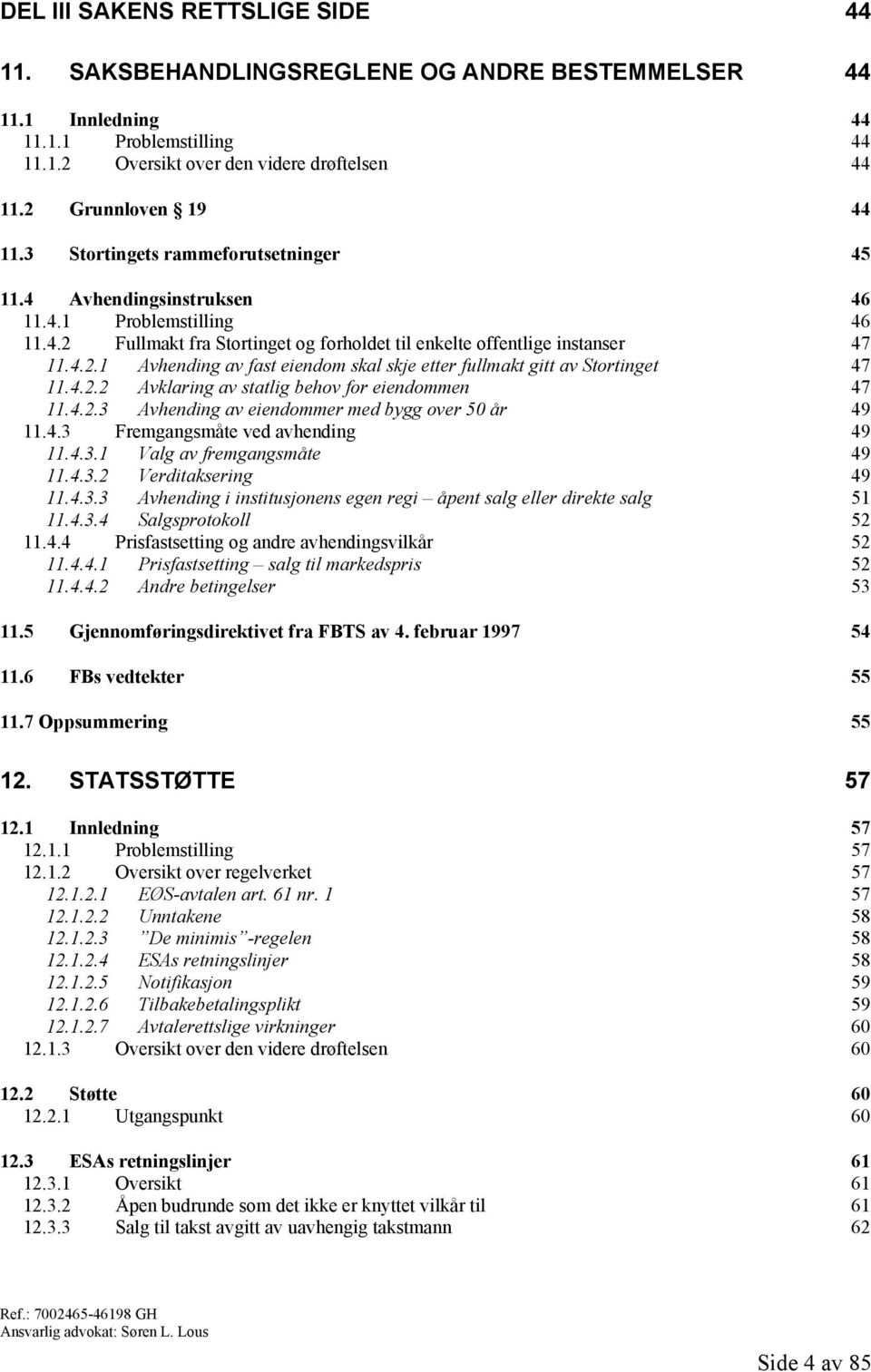 4.2.2 Avklaring av statlig behov for eiendommen 47 11.4.2.3 Avhending av eiendommer med bygg over 50 år 49 11.4.3 Fremgangsmåte ved avhending 49 11.4.3.1 Valg av fremgangsmåte 49 11.4.3.2 Verditaksering 49 11.