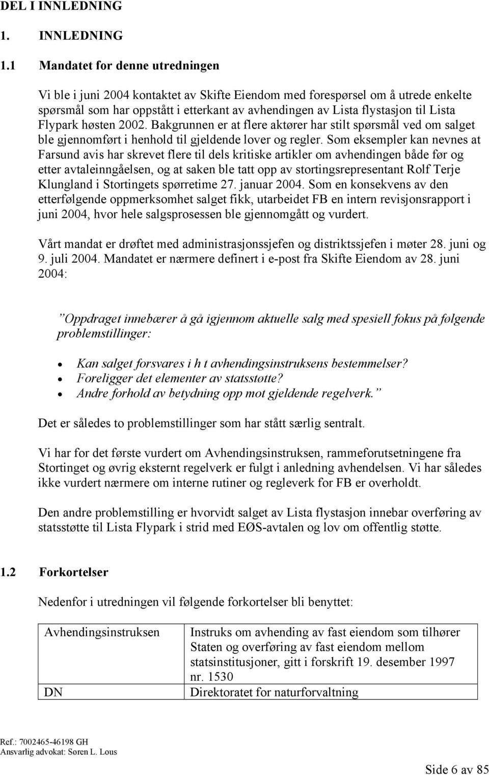 1 Mandatet for denne utredningen Vi ble i juni 2004 kontaktet av Skifte Eiendom med forespørsel om å utrede enkelte spørsmål som har oppstått i etterkant av avhendingen av Lista flystasjon til Lista