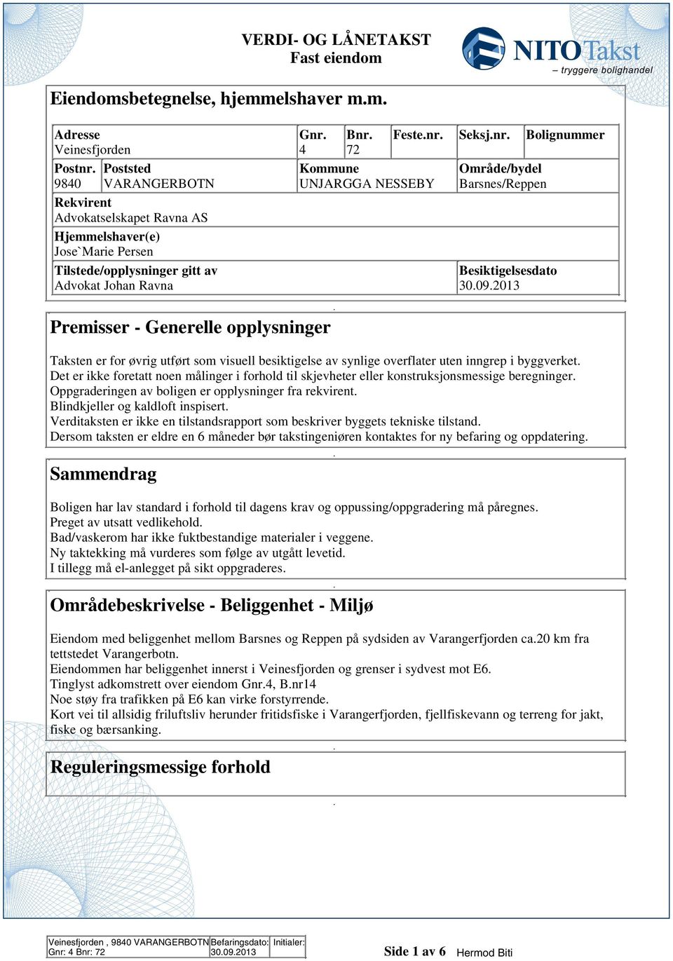 som visuell besiktigelse av synlige overflater uten inngrep i byggverket Det er ikke foretatt noen målinger i forhold til skjevheter eller konstruksjonsmessige beregninger Oppgraderingen av boligen