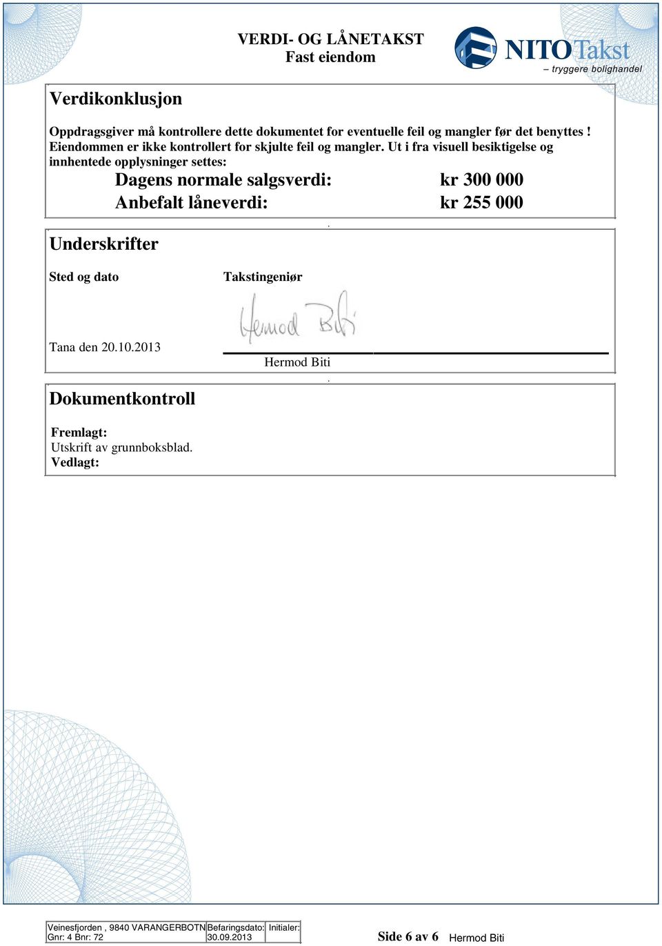 settes: Dagens normale salgsverdi: kr 300 000 Anbefalt låneverdi: kr 55 000 Underskrifter Sted og dato Takstingeniør