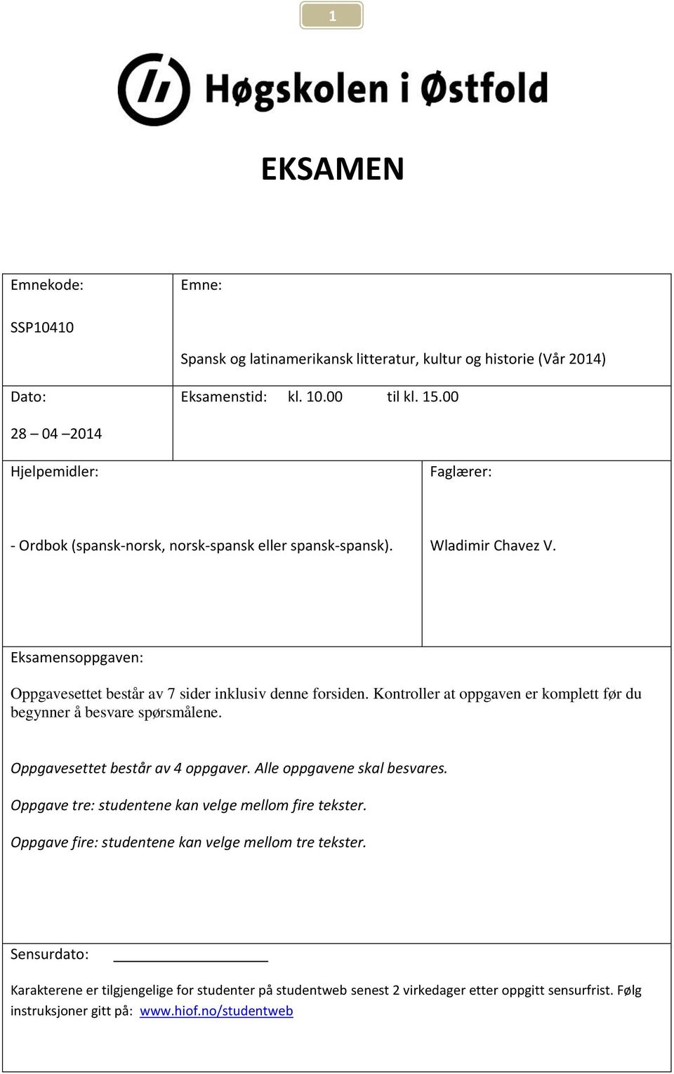 Eksamensoppgaven: Oppgavesettet består av 7 sider inklusiv denne forsiden. Kontroller at oppgaven er komplett før du begynner å besvare spørsmålene. Oppgavesettet består av 4 oppgaver.