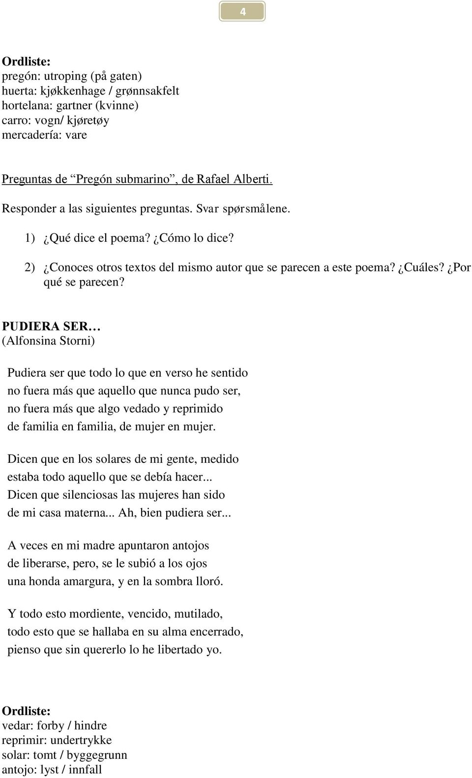 PUDIERA SER (Alfonsina Storni) Pudiera ser que todo lo que en verso he sentido no fuera más que aquello que nunca pudo ser, no fuera más que algo vedado y reprimido de familia en familia, de mujer en