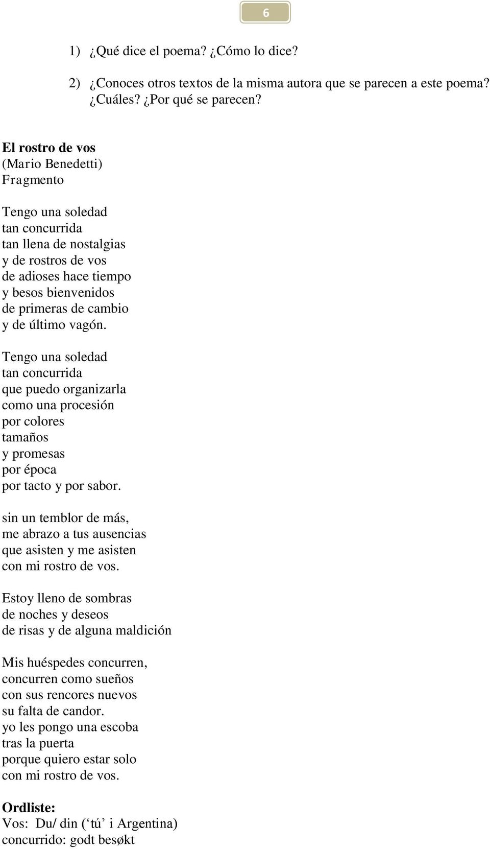 vagón. Tengo una soledad tan concurrida que puedo organizarla como una procesión por colores tamaños y promesas por época por tacto y por sabor.