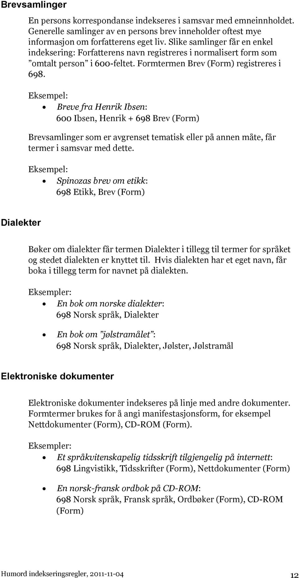 Eksempel: Breve fra Henrik Ibsen: 600 Ibsen, Henrik + 698 Brev (Form) Brevsamlinger som er avgrenset tematisk eller på annen måte, får termer i samsvar med dette.