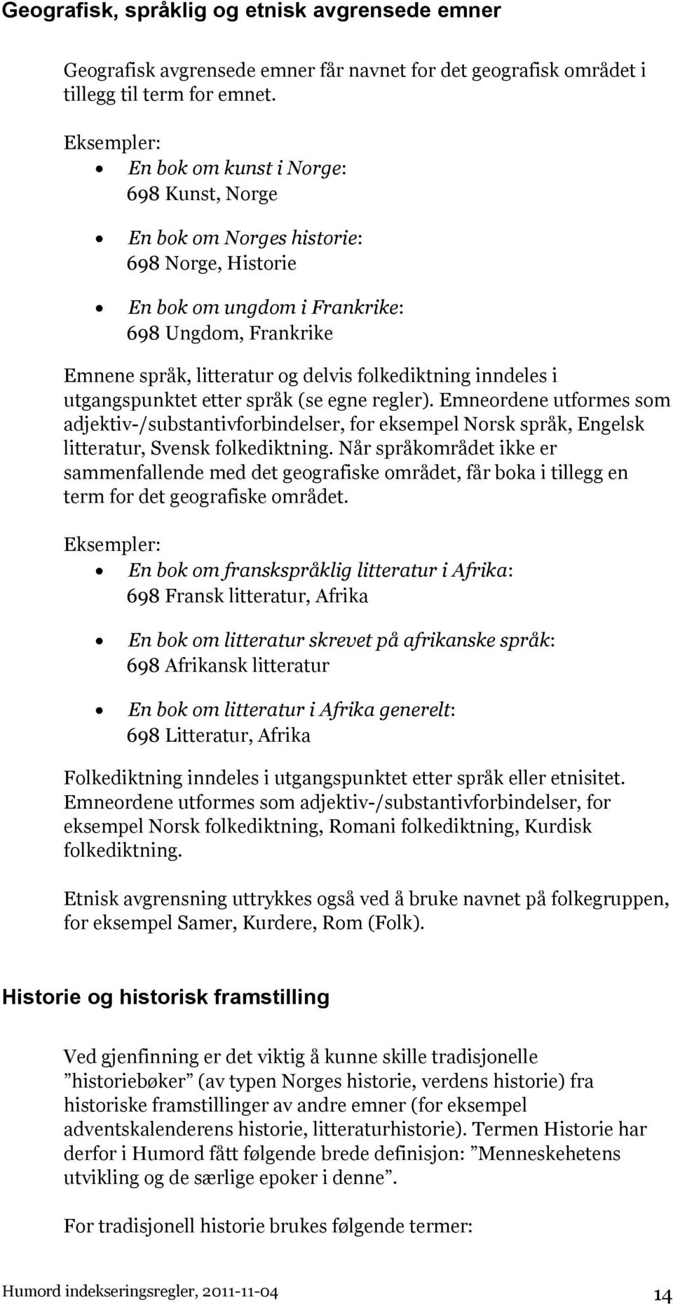 i utgangspunktet etter språk (se egne regler). Emneordene utformes som adjektiv-/substantivforbindelser, for eksempel Norsk språk, Engelsk litteratur, Svensk folkediktning.