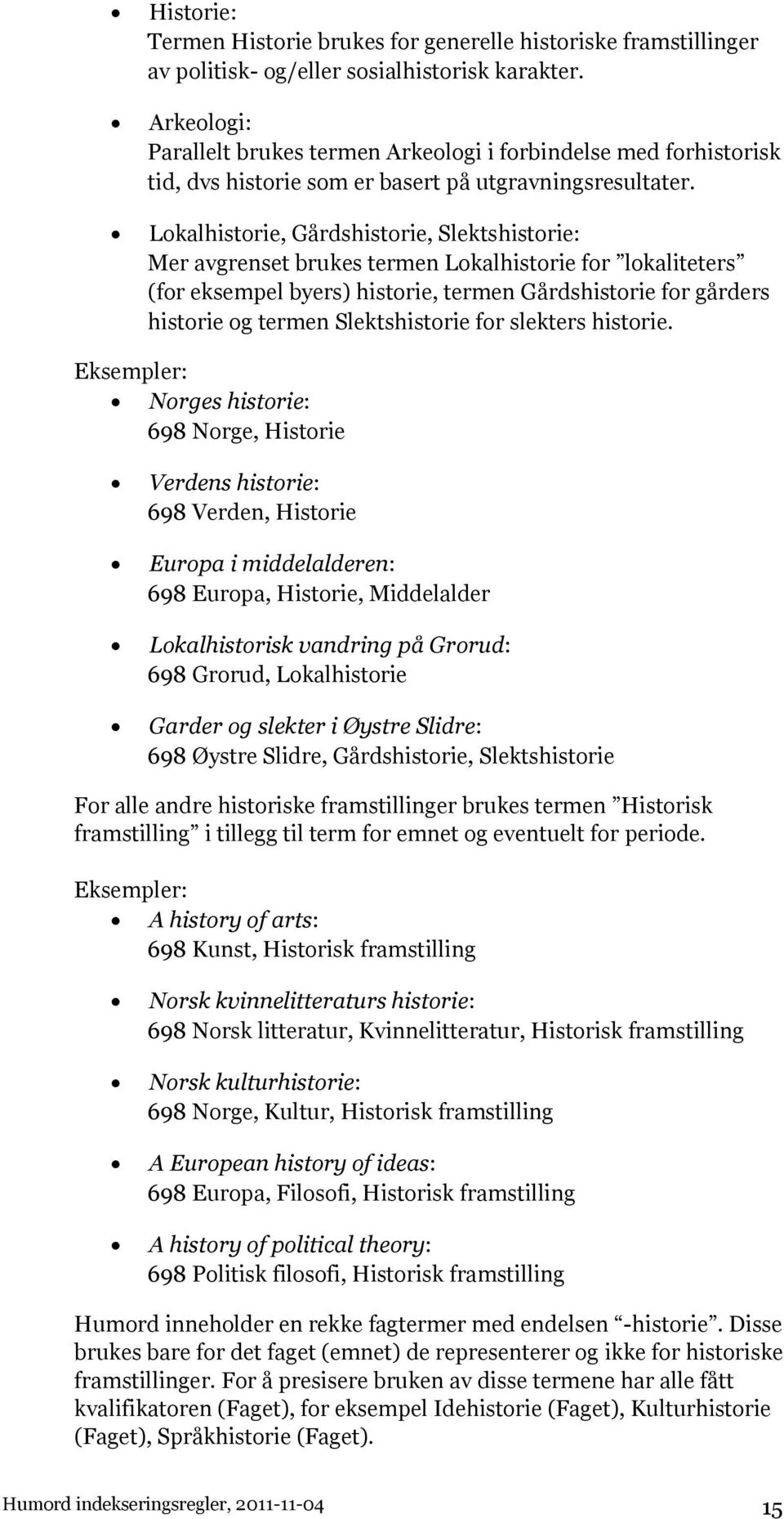 Lokalhistorie, Gårdshistorie, Slektshistorie: Mer avgrenset brukes termen Lokalhistorie for lokaliteters (for eksempel byers) historie, termen Gårdshistorie for gårders historie og termen