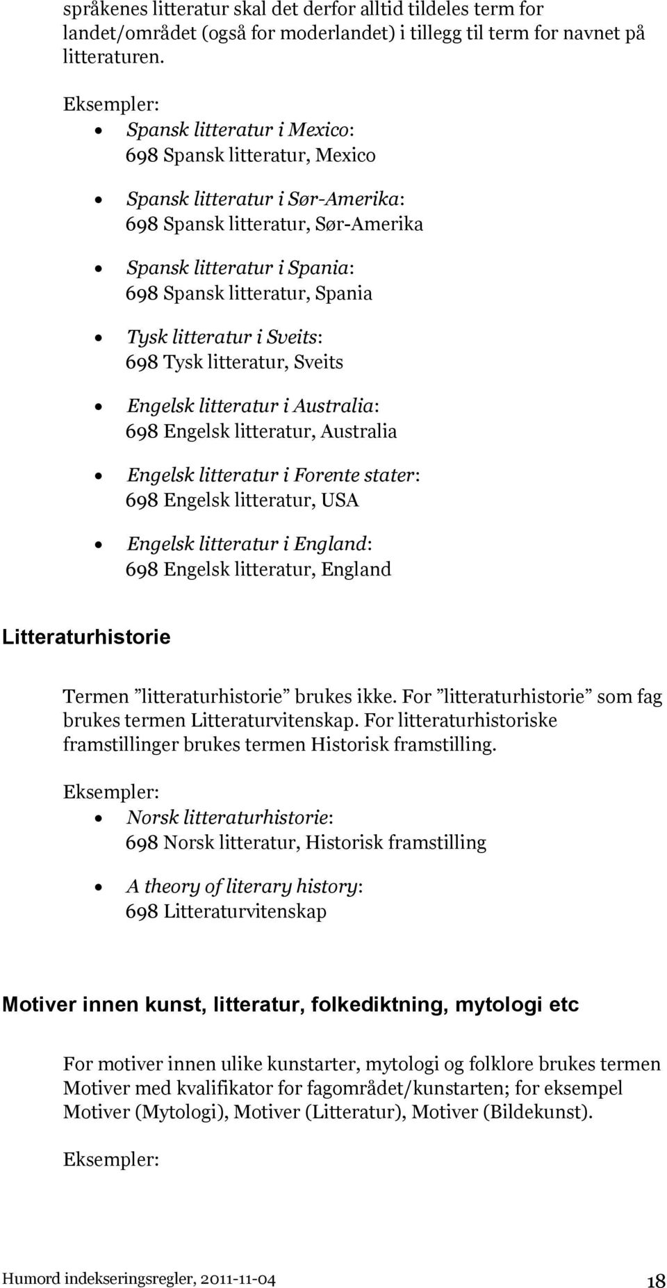 i Sveits: 698 Tysk litteratur, Sveits Engelsk litteratur i Australia: 698 Engelsk litteratur, Australia Engelsk litteratur i Forente stater: 698 Engelsk litteratur, USA Engelsk litteratur i England: