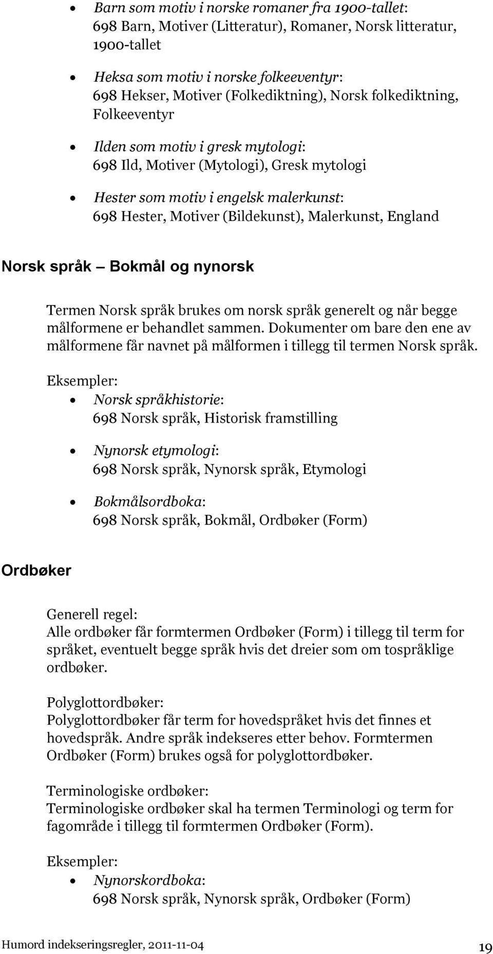 England Norsk språk Bokmål og nynorsk Termen Norsk språk brukes om norsk språk generelt og når begge målformene er behandlet sammen.