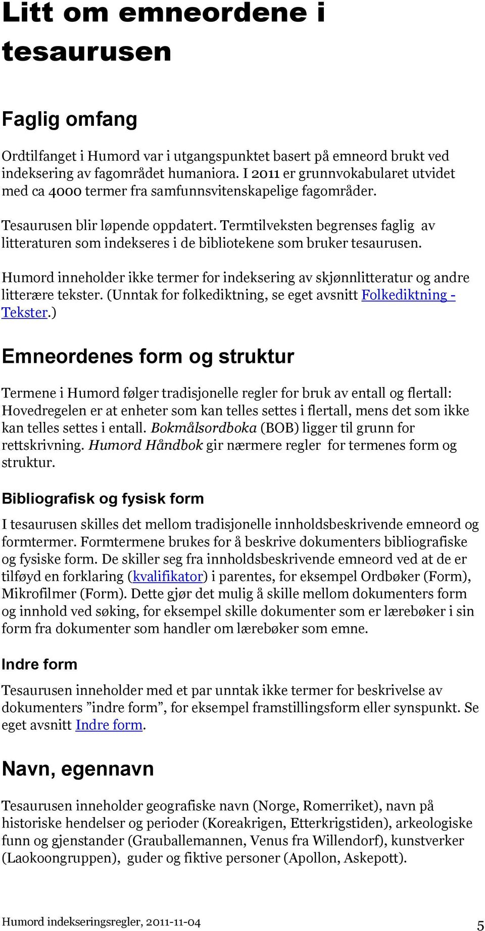 Termtilveksten begrenses faglig av litteraturen som indekseres i de bibliotekene som bruker tesaurusen. Humord inneholder ikke termer for indeksering av skjønnlitteratur og andre litterære tekster.