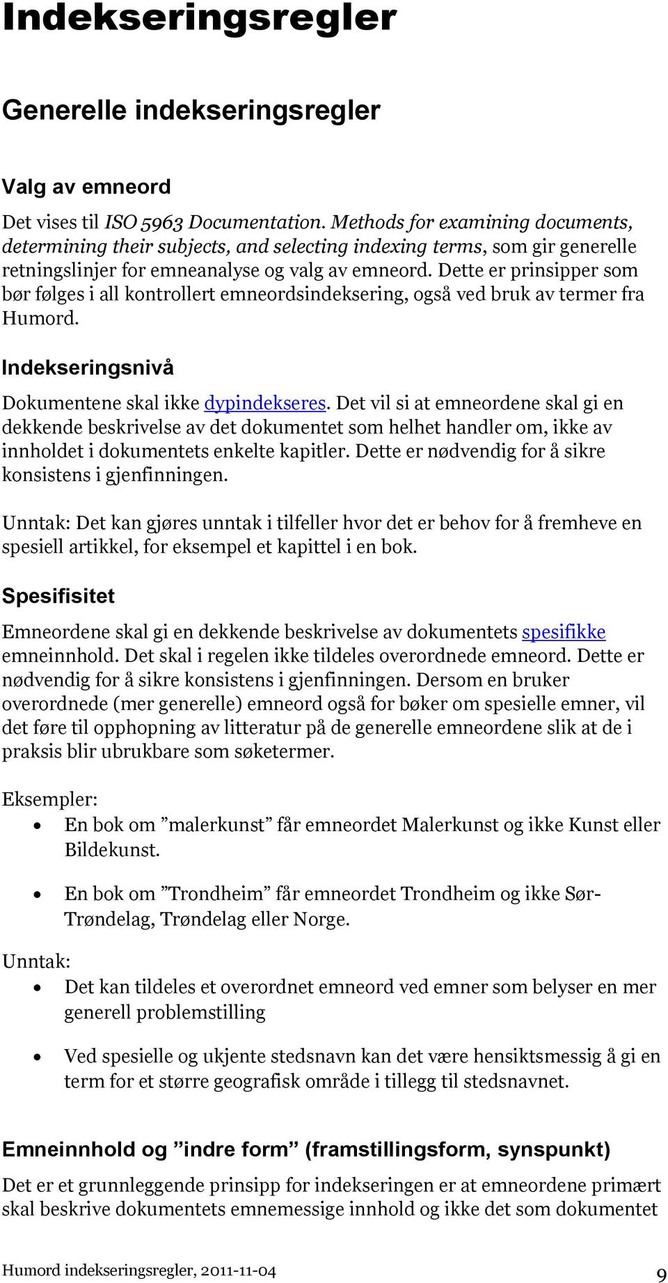 Dette er prinsipper som bør følges i all kontrollert emneordsindeksering, også ved bruk av termer fra Humord. Indekseringsnivå Dokumentene skal ikke dypindekseres.