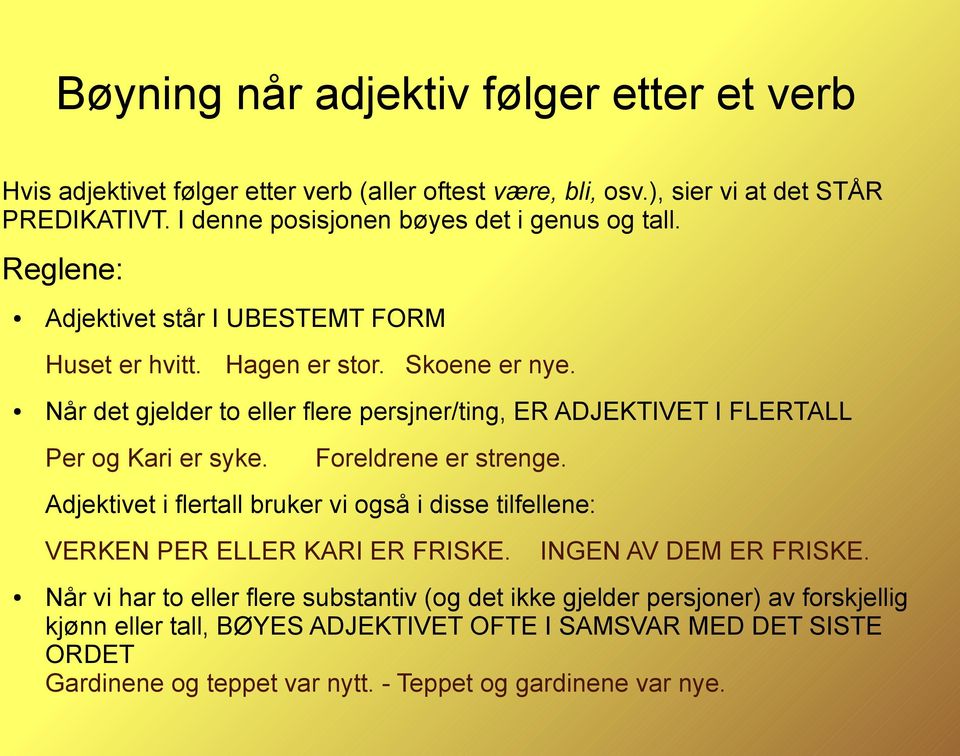 Når det gjelder to eller flere persjner/ting, ER ADJEKTIVET I FLERTALL Per og Kari er syke. Foreldrene er strenge.