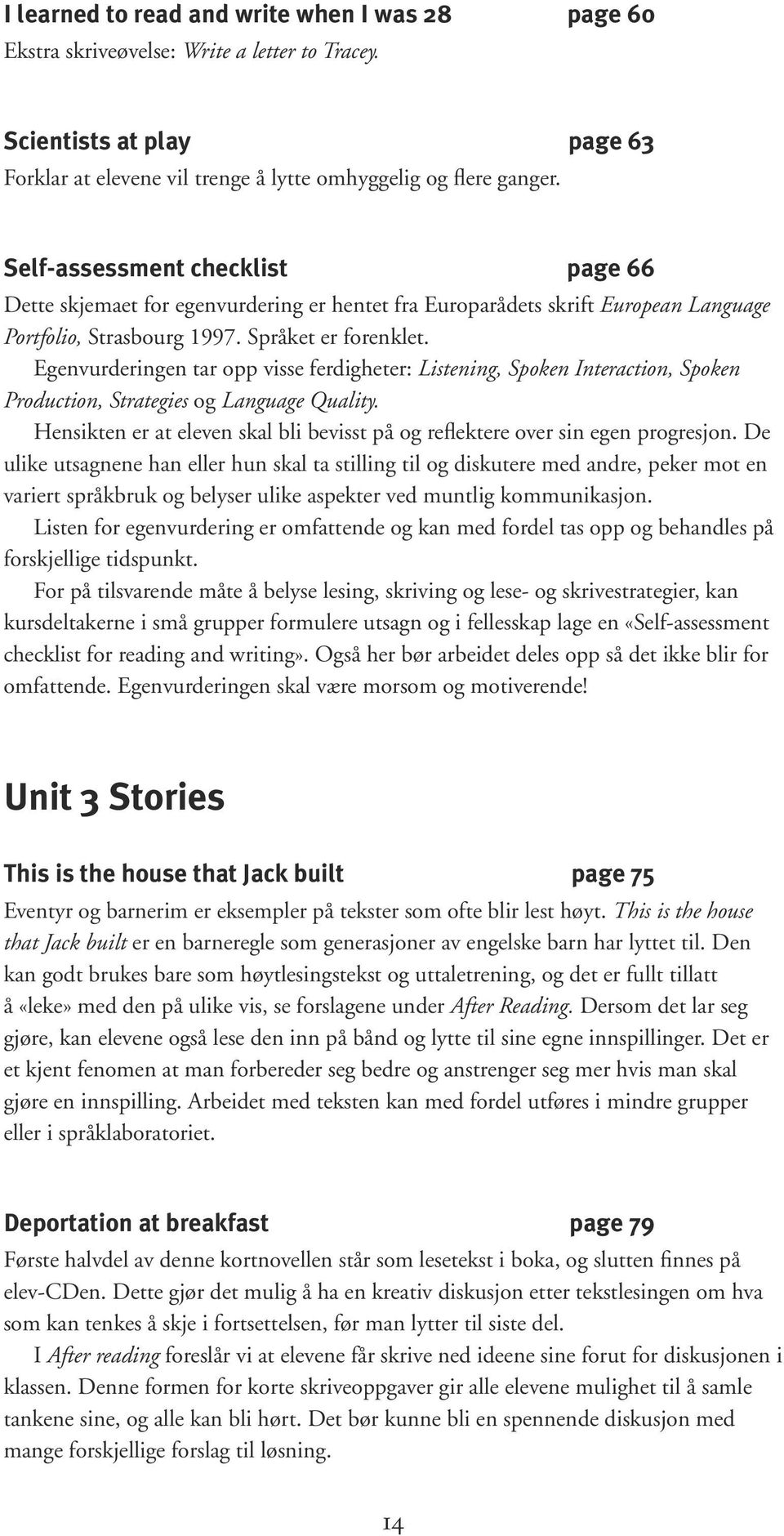 Egenvurderingen tar opp visse ferdigheter: Listening, Spoken Interaction, Spoken Production, Strategies og Language Quality.