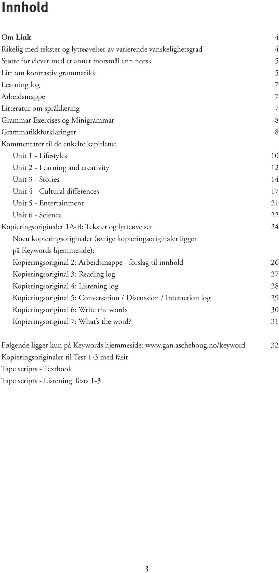 Stories 14 Unit 4 - Cultural differences 17 Unit 5 - Entertainment 21 Unit 6 - Science 22 Kopieringsoriginaler 1A-B: Tekster og lytteøvelser 24 Noen kopieringsoriginaler (øvrige kopieringsoriginaler