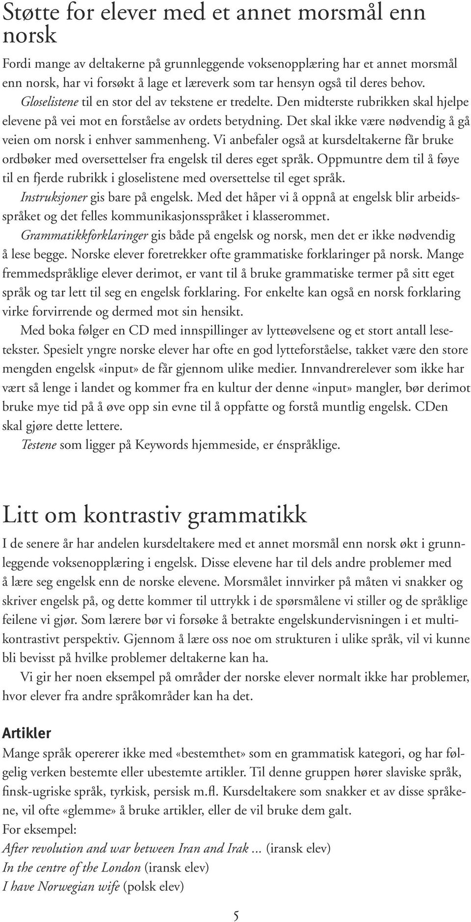 Det skal ikke være nødvendig å gå veien om norsk i enhver sammenheng. Vi anbefaler også at kursdeltakerne får bruke ordbøker med oversettelser fra engelsk til deres eget språk.