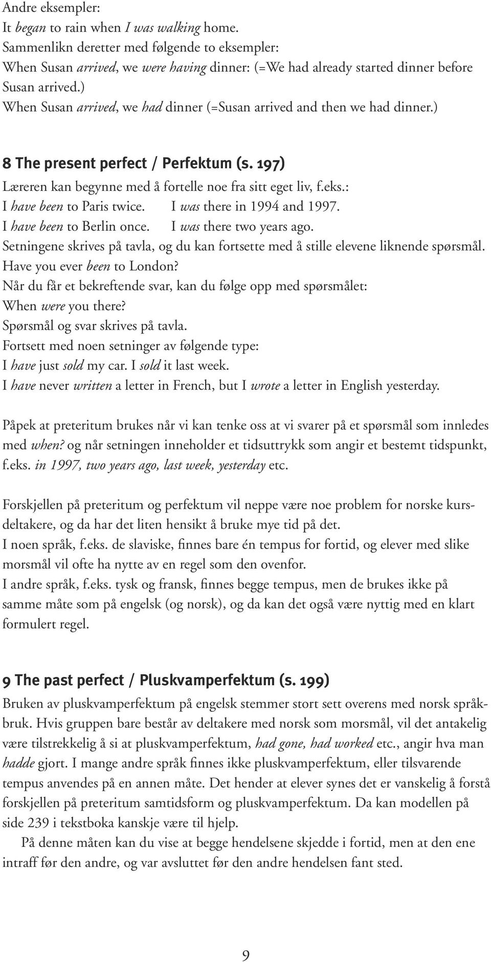 ) When Susan arrived, we had dinner (=Susan arrived and then we had dinner.) 8 The present perfect / Perfektum (s. 197) Læreren kan begynne med å fortelle noe fra sitt eget liv, f.eks.