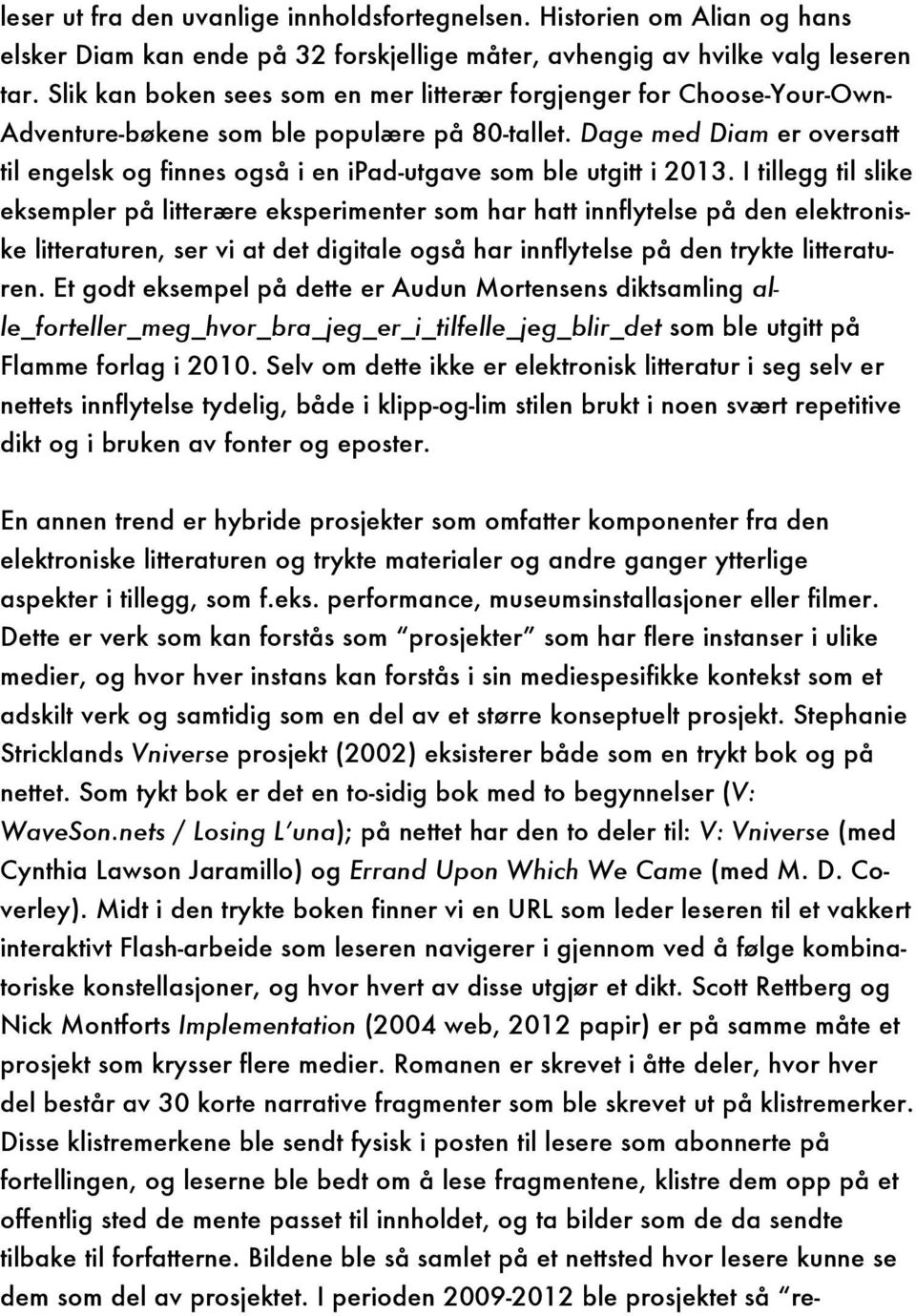 Dage med Diam er oversatt til engelsk og finnes også i en ipad-utgave som ble utgitt i 2013.