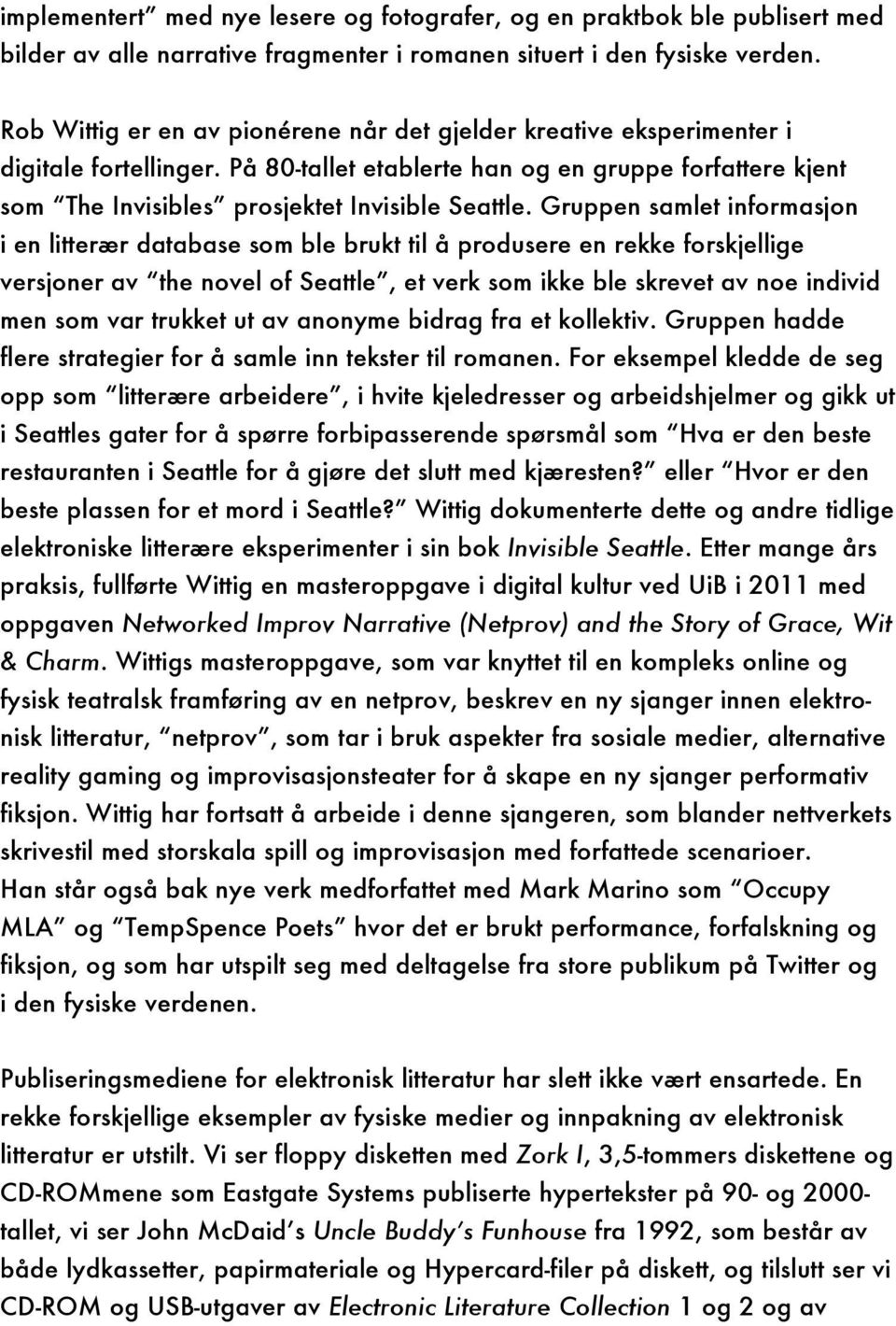 Gruppen samlet informasjon i en litterær database som ble brukt til å produsere en rekke forskjellige versjoner av the novel of Seattle, et verk som ikke ble skrevet av noe individ men som var