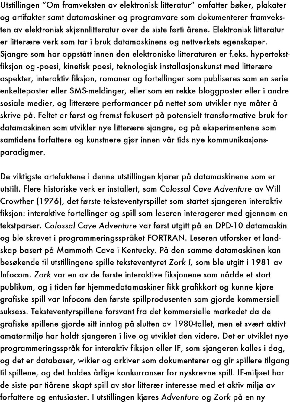 hypertekstfiksjon og -poesi, kinetisk poesi, teknologisk installasjonskunst med litterære aspekter, interaktiv fiksjon, romaner og fortellinger som publiseres som en serie enkelteposter eller