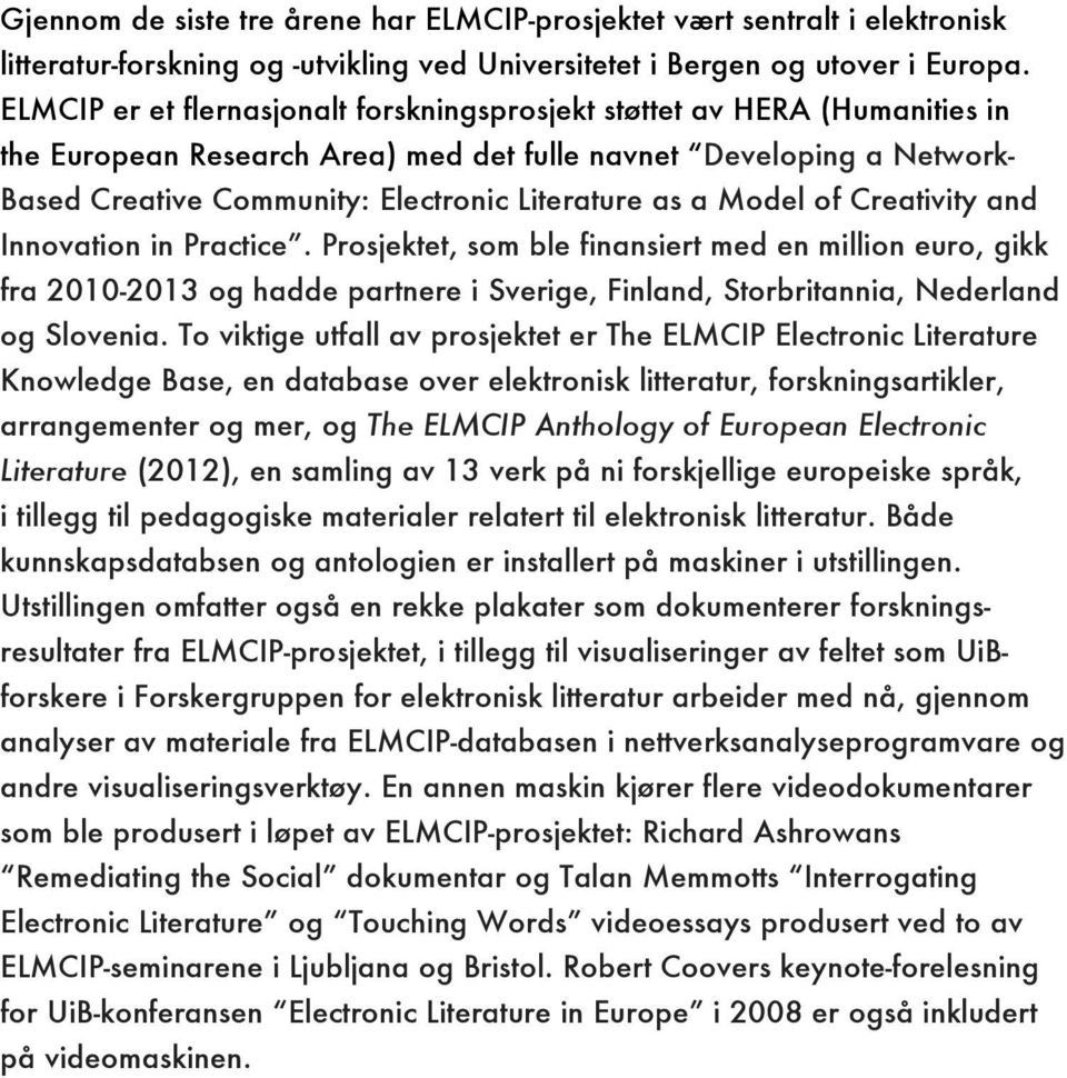 a Model of Creativity and Innovation in Practice. Prosjektet, som ble finansiert med en million euro, gikk fra 2010-2013 og hadde partnere i Sverige, Finland, Storbritannia, Nederland og Slovenia.