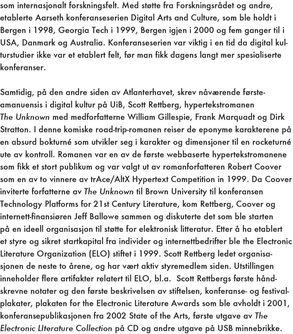 Danmark og Australia. Konferanseserien var viktig i en tid da digital kulturstudier ikke var et etablert felt, før man fikk dagens langt mer spesialiserte konferanser.