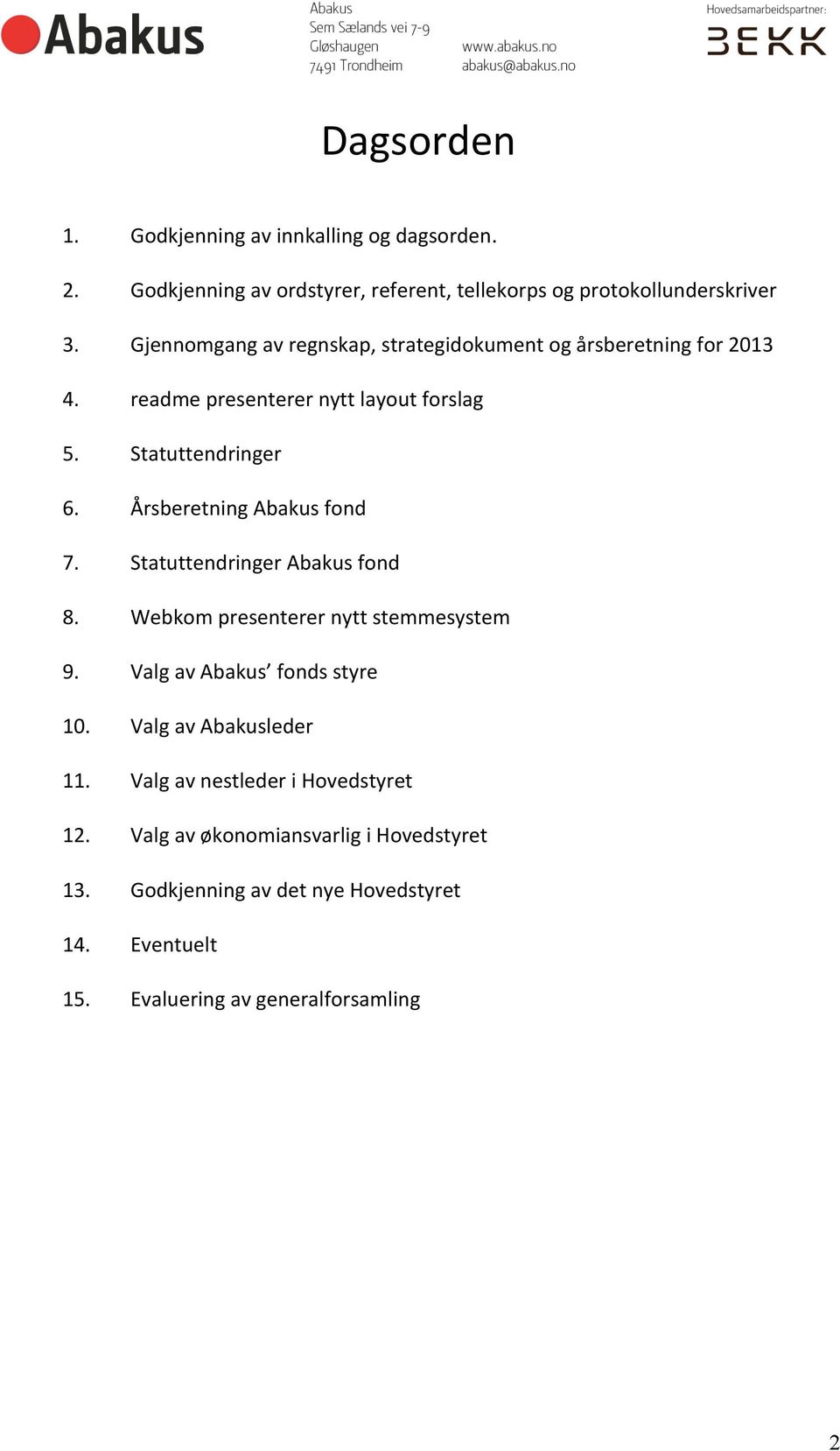 Årsberetning Abakus fond 7. Statuttendringer Abakus fond 8. Webkom presenterer nytt stemmesystem 9. Valg av Abakus fonds styre 10.