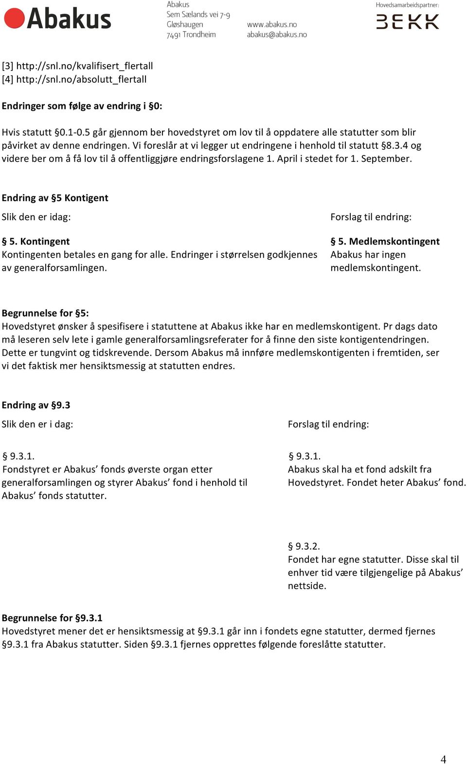 4 og videre ber om å få lov til å offentliggjøre endringsforslagene 1. April i stedet for 1. September. Endring av 5 Kontigent Slik den er idag: 5. Kontingent Kontingenten betales en gang for alle.