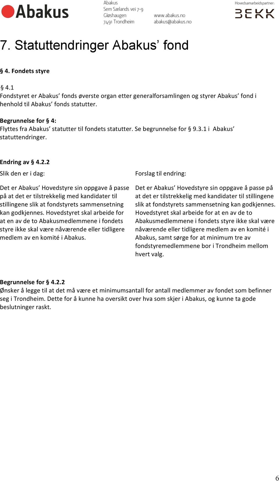 2 Slik den er i dag: Det er Abakus Hovedstyre sin oppgave å passe på at det er tilstrekkelig med kandidater til stillingene slik at fondstyrets sammensetning kan godkjennes.