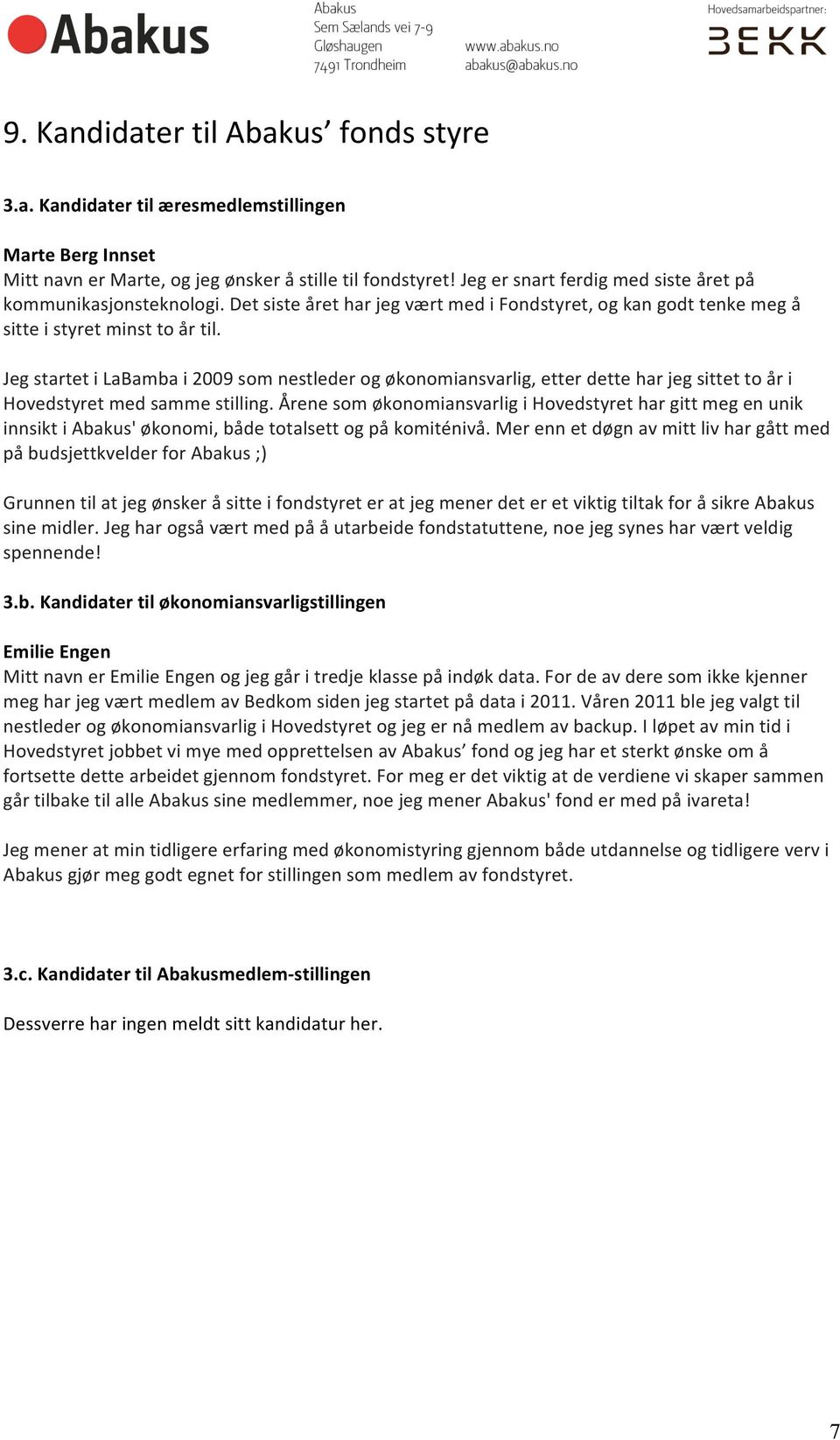 Jeg startet i LaBamba i 2009 som nestleder og økonomiansvarlig, etter dette har jeg sittet to år i Hovedstyret med samme stilling.