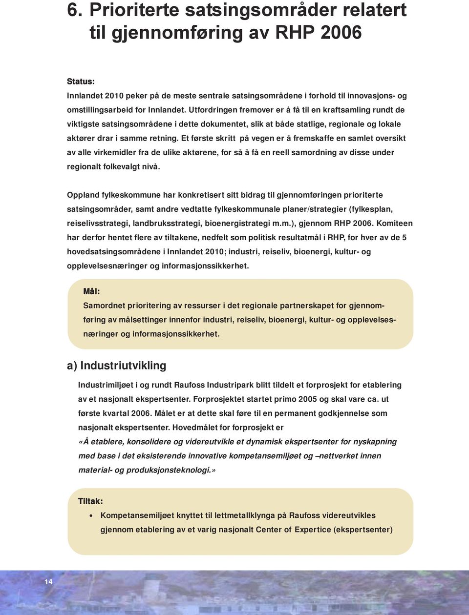 Et første skritt på vegen er å fremskaffe en samlet oversikt av alle virkemidler fra de ulike aktørene, for så å få en reell samordning av disse under regionalt folkevalgt nivå.