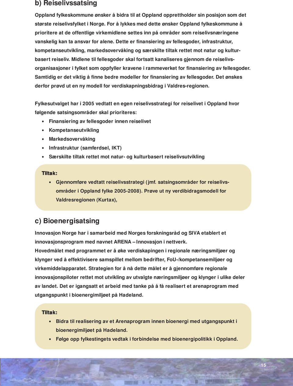 Dette er finansiering av fellesgoder, infrastruktur, kompetanseutvikling, markedsovervåking og særskilte tiltak rettet mot natur og kulturbasert reiseliv.