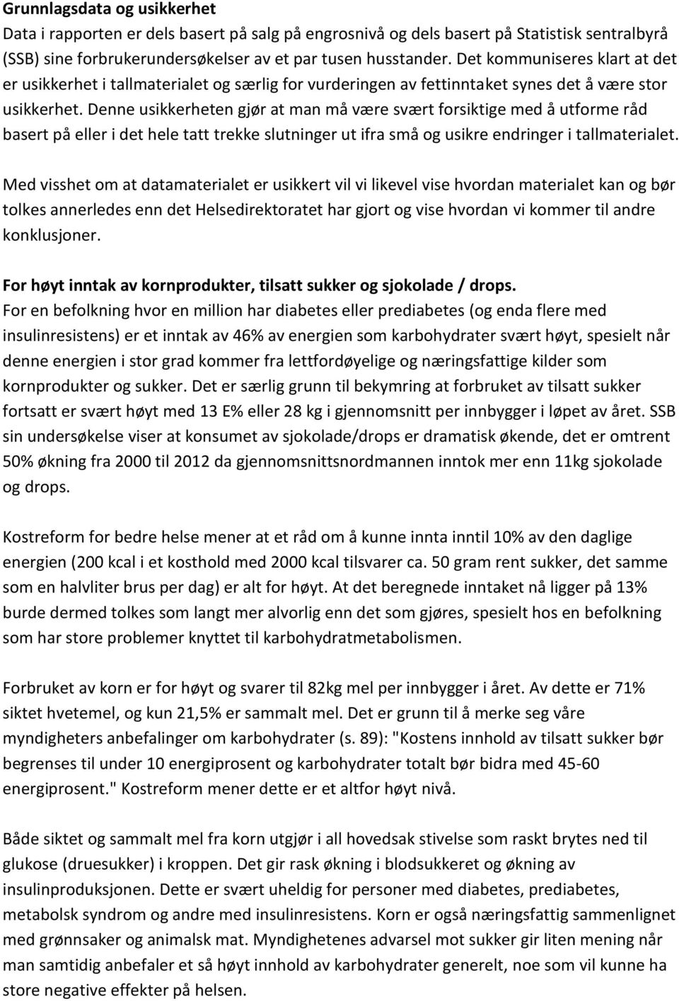 Denne usikkerheten gjør at man må være svært forsiktige med å utforme råd basert på eller i det hele tatt trekke slutninger ut ifra små og usikre endringer i tallmaterialet.