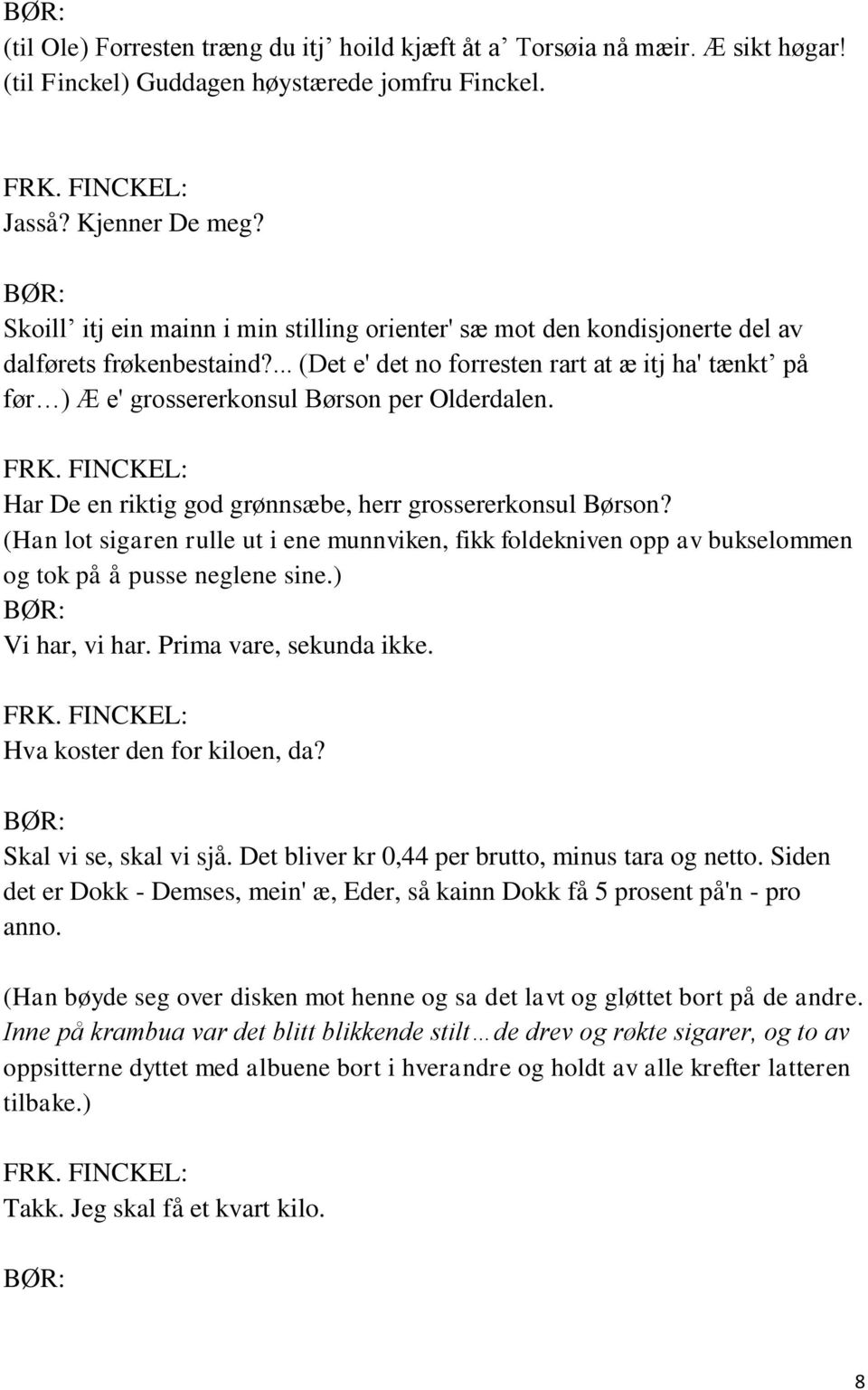 ... (Det e' det no forresten rart at æ itj ha' tænkt på før ) Æ e' grossererkonsul Børson per Olderdalen. Har De en riktig god grønnsæbe, herr grossererkonsul Børson?