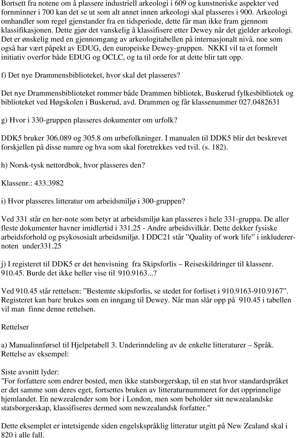 Det er ønskelig med en gjennomgang av arkeologitabellen på internasjonalt nivå. noe som også har vært påpekt av EDUG, den europeiske Dewey-gruppen.