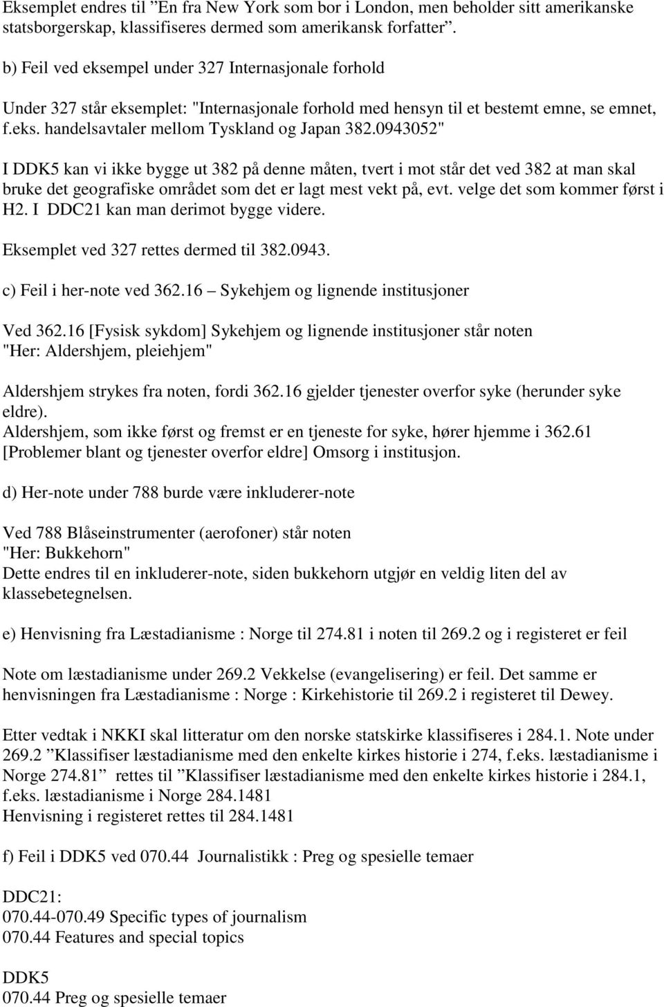 0943052" I DDK5 kan vi ikke bygge ut 382 på denne måten, tvert i mot står det ved 382 at man skal bruke det geografiske området som det er lagt mest vekt på, evt. velge det som kommer først i H2.