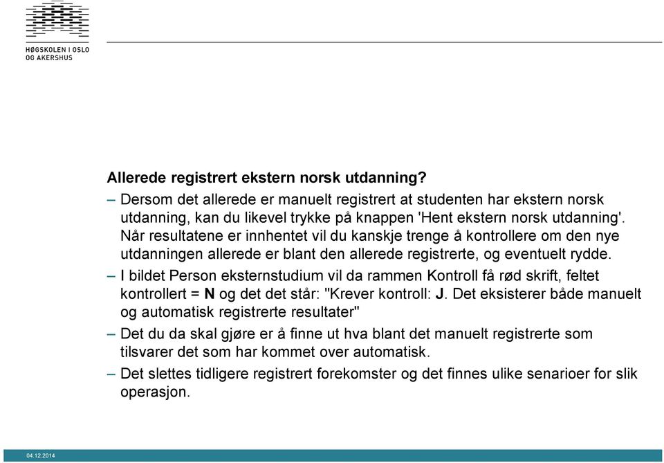 Når resultatene er innhentet vil du kanskje trenge å kontrollere om den nye utdanningen allerede er blant den allerede registrerte, og eventuelt rydde.